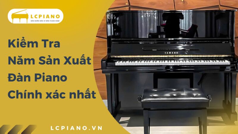 Kiểm Tra Năm Sản Xuất Đàn Piano Yamaha và Kawai Chính Xác Nhất